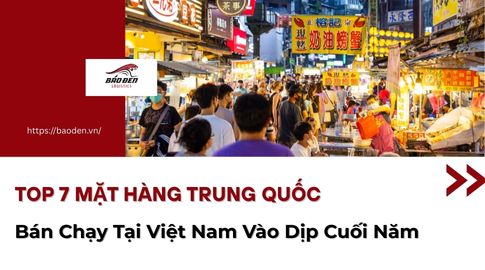 Top 7 Mặt Hàng Trung Quốc Bán Chạy Tại Việt Nam​ Vào Dịp Cuối Năm